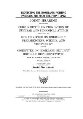 Protecting the homeland: fighting pandemic flu from the front lines by United St Congress, United States House of Representatives, Committee on Homeland Security (house)