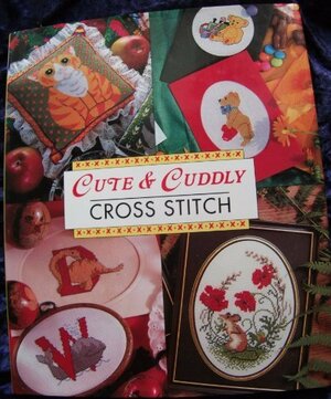 Cute & Cuddly Cross Stitch by Gail Bussi, Jane Alford, Christina Marsh, Dorothea Hall, Susie Johns, Julie Hasler