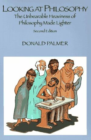 Looking at Philosophy: The Unbearable Heaviness of Philosophy Made Lighter by Donald D. Palmer