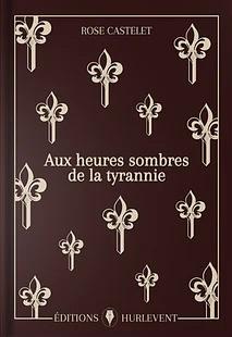 Aux heures sombres de la tyrannie by Rose Castelet