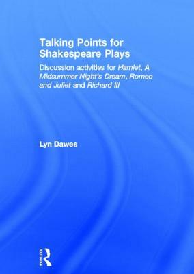 Talking Points for Shakespeare Plays: Discussion Activities for Hamlet, a Midsummer Night's Dream, Romeo and Juliet and Richard III by Lyn Dawes