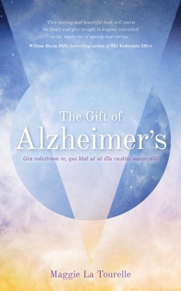 The Gift of Alzheimer's: New Insights into the Potential of Alzheimer's and Its Care by Neale Donald Walsch, Maggie La Tourelle