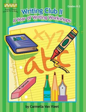 Writing Club II: A Year of Writing Workshops for Grades K-2 by Carmella Van Vleet