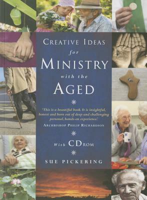 Creative Ideas for Ministry with the Aged: Liturgies, Prayers and Resources by Sue Pickering