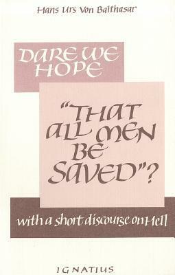 Dare We Hope That All Men Be Saved? by Hans Urs von Balthasar