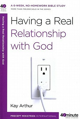 Having a Real Relationship with God by Kay Arthur