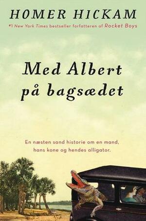 Med Albert på bagsædet: En næsten sand historie om en mand, hans kone og hendes alligator by Homer Hickam