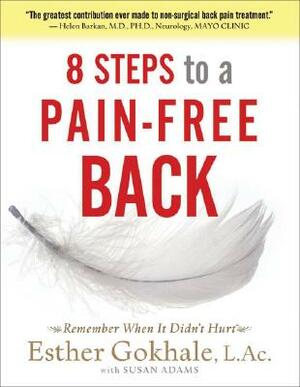 8 Steps to a Pain-Free Back: Natural Posture Solutions for Pain in the Back, Neck, Shoulder, Hip, Knee, and Foot by Esther Gokhale
