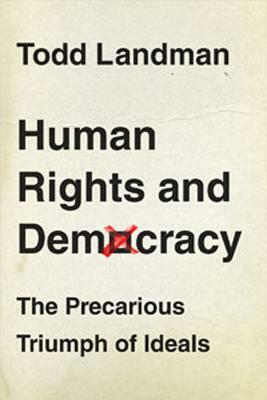 Human Rights and Democracy: The Precarious Triumph of Ideals by Todd Landman