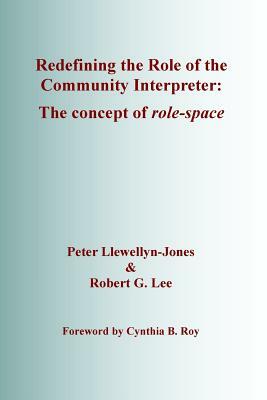 Redefining the Role of the Community Interpreter: The Concept of Role-space by Robert G. Lee, Peter Llewellyn-Jones