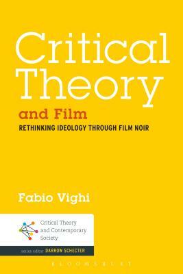 Critical Theory and Film: Rethinking Ideology Through Film Noir by Fabio Vighi