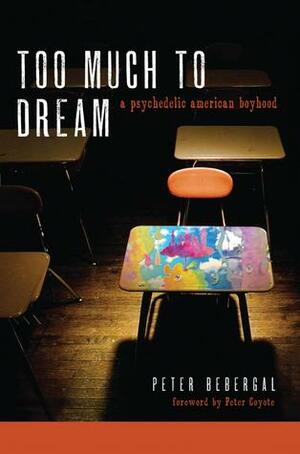 Too Much to Dream: A Psychedelic American Boyhood by Peter Bebergal, Peter Coyote