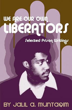 We Are Our Own Liberators: Selected Prison Writings by Jalil A. Muntaqim