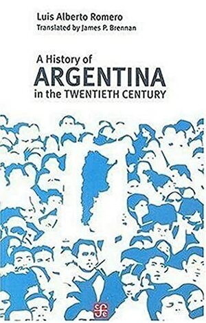 A History of Argentina in the Twentieth Century by Luis Alberto Romero