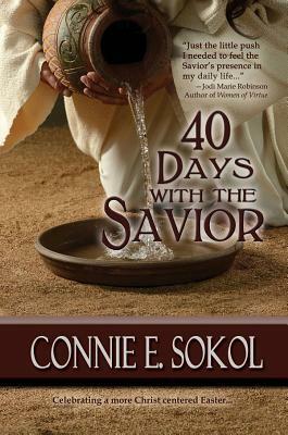 40 Days with the Savior by Connie E. Sokol