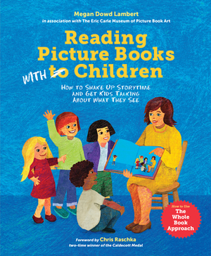 Reading Picture Books with Children: How to Shake Up Storytime and Get Kids Talking about What They See by Megan Dowd Lambert