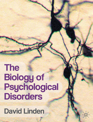 The Biology of Psychological Disorders by David Linden