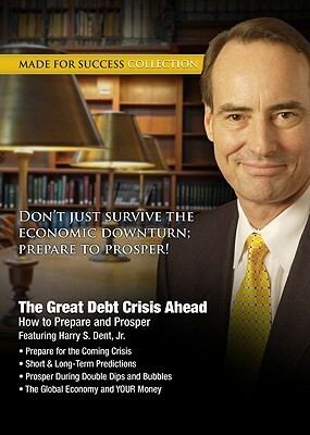 The Great Debt Crisis Ahead: How to Prepare and Prosper [With CDROM] by Harry S. Dent