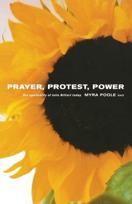 Prayer, Protest, Power: The Spirituality of Julie Billiart Today by Myra Poole