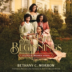 So Many Beginnings: A Little Women Remix by Bethany C. Morrow