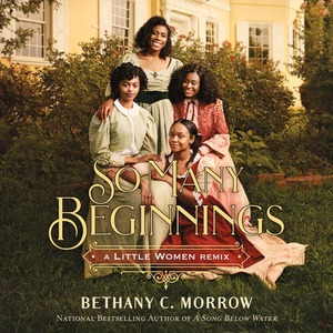 So Many Beginnings: A Little Women Remix by Bethany C. Morrow