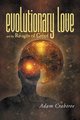 Evolutionary Love and the Ravages of Greed by Adam Crabtree
