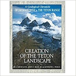 Creation of the Teton Landscape by J. David Love, Kenneth L. Pierce, John C. Reed Jr.