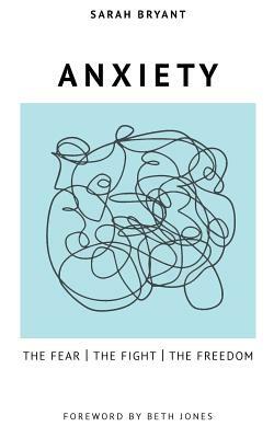 Anxiety: The Fear, the Fight, the Freedom by Sarah Bryant