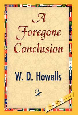 A Foregone Conclusion by Howells W. D. Howells, W. D. Howells