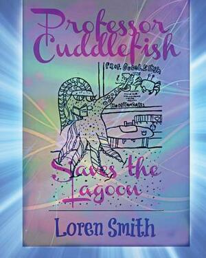 Professor Cuddlefish Saves The Lagoon by Loren Smith