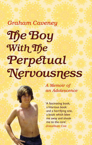 The Boy with the Perpetual Nervousness: A Memoir of an Adolescence by Graham Caveney