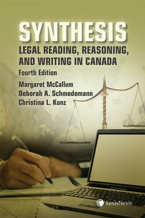 Synthesis: Legal Reading, Reasoning, and Writing in Canada, 4th Edition by Christina L. Kunz, Margaret E. McCallum, Deborah A. Schmedemann