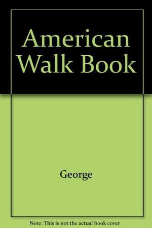 The American Walk Book - An Illustrated Guide To The Country's Major Historic And Natural Walking Trails From New England To by Jean Craighead George