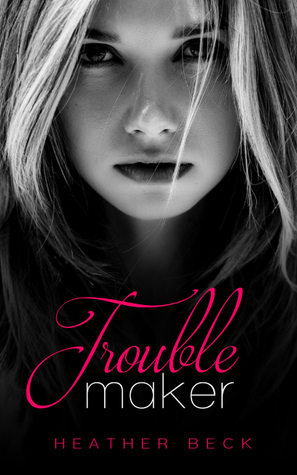 Troublemaker by Heather Beck