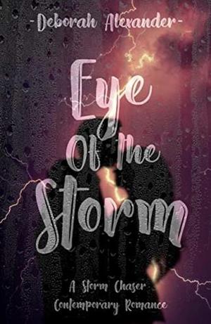 Eye of the Storm: A Storm Chaser Contemporary Romance by Deborah Alexander