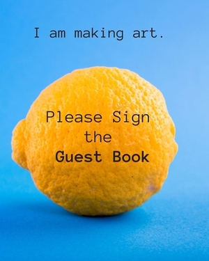 I Am Making Art: Please Sign the Guest Book: Art Show & Exhibition Guest Book by Art Is Life