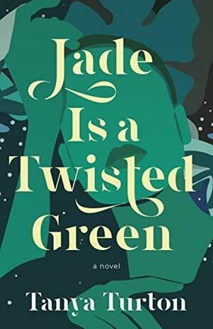 Jade Is a Twisted Green by Tanya Turton