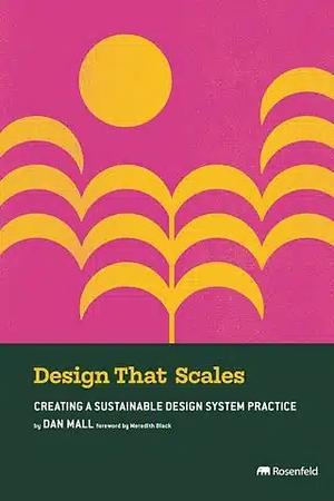 Design That Scales: Creating a Sustainable Design System Practice by Dan Mall