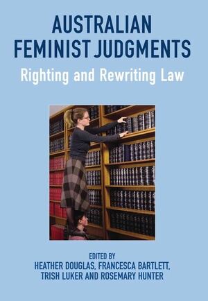 Australian Feminist Judgments: Righting and Rewriting Law by Francesca Bartlett, Trish Luker, Heather Douglas