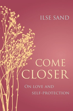 Come Closer: On Love and Self-Protection by Ilse Sand