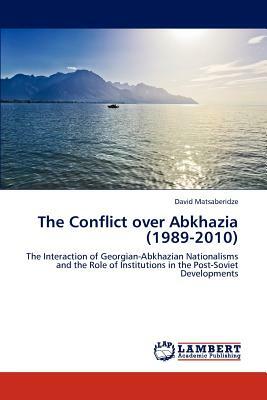 The Conflict Over Abkhazia (1989-2010) by David Matsaberidze