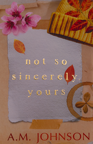 Not So Sincerely, Yours by A.M. Johnson