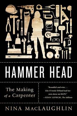 Hammer Head: The Making of a Carpenter by Nina MacLaughlin