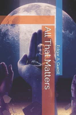 All That Matters by Edgar A. Guest