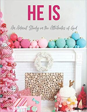 He Is: An Advent Study on the Attributes of God by Jamie Ivey, Lisa Whittle, Logan Wolfram, Andi Andrew, Becky Kiser, Christine Hoover, Molly Parker, Katie Orr, Elizabeth Woodson, Sarah Mae