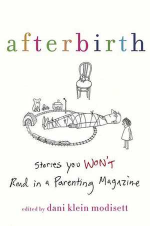 Afterbirth: Stories You Won't Read in a Parenting Magazine by James Braly, Dani Klein Modisett