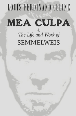 Mea Culpa & The Life and Work of Semmelweis by Louis-Ferdinand Céline