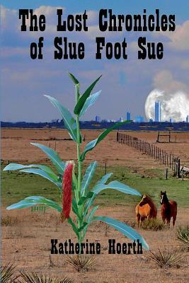 The Lost Chronicles of Slue Foot Sue: And Other Tales of the Legendary by Katherine Hoerth