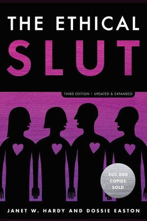 The Ethical Slut: A Practical Guide to Polyamory, Open Relationships, and Other Freedoms in Sex and Love by Dossie Easton, Janet W. Hardy