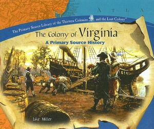 The Colony of Virginia: A Primary Source History by Jake Miller